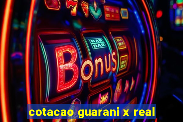 cotacao guarani x real